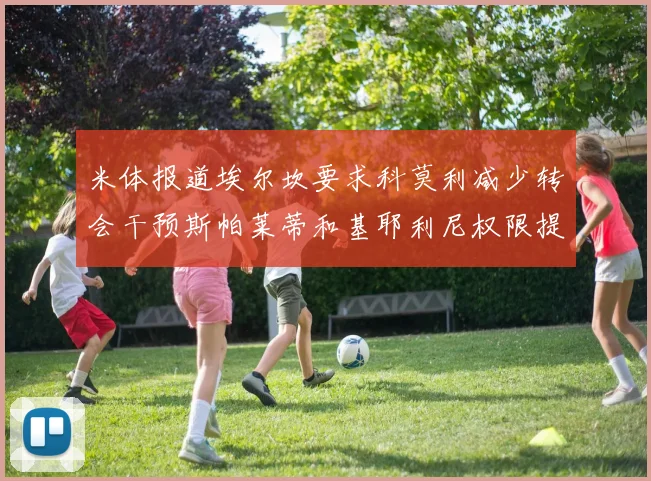 米体报道埃尔坎要求科莫利减少转会干预斯帕莱蒂和基耶利尼权限提升